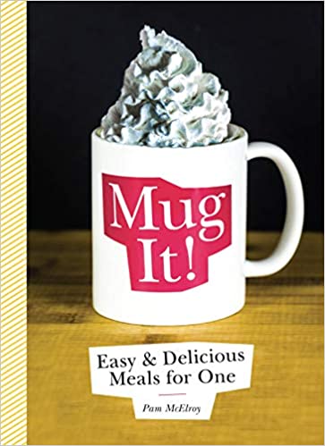 MUG IT: EASY AND DELICIOUS MEALS FOR ONE