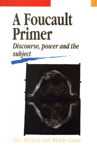 A FOUCAULT PRIMIER: DISCOURSE POWER & THE SUBJECT