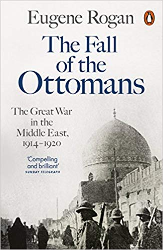 THE FALL OF THE OTTOMANS: THE GREAT WAR IN THE MIDDLE EAST