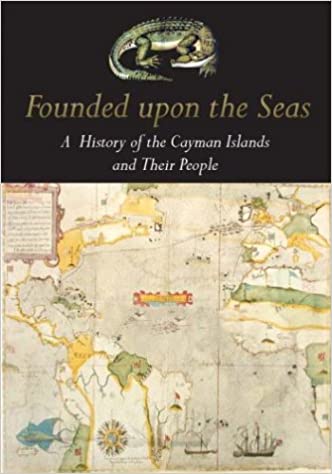 FOUNDED UPON THE SEAS:- A HISTORY OF THE CAYMAN ISLANDS