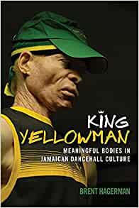 KING YELLOWMAN: MEANINGFUL BODIES IN JAMAICAN DANCEHALL