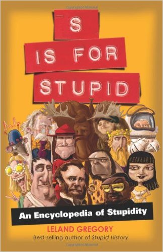 S IS FOR STUPID: AN ENCYCLOPEDIA OF STUPIDITY