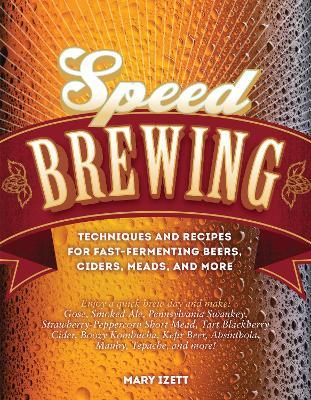SPEED BREWING: TECHNIQUES AND RECIPES FOR FAST FERMENTING
