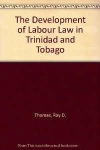 THE DEVELOPMENT OF LABOUR LAW IN TRINIDAD AND TOBAGO