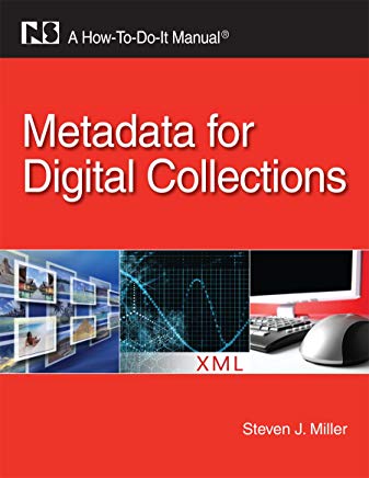METADATA FOR DIGITAL COLLECTIONS: A HOW-TO-DO-IT MANUAL