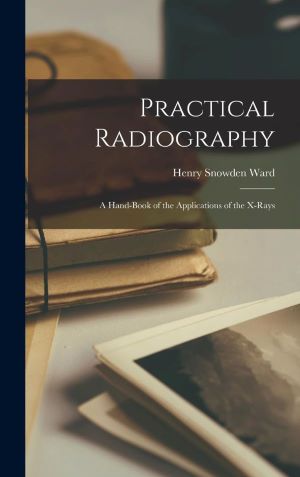 PRACTICAL RADIOGRAPHY: A HANDBOOK OF THE X-RAYS