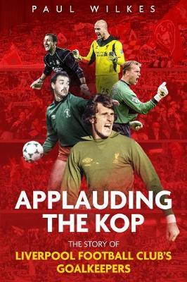 APPLAUDING THE KOP: THE STORY OF LIVERPOOL FOOTBALL CLUB'S