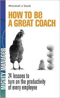 HOW TO BE A GREAT COACH:24 LESSONS TO TURN THE ...