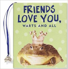 FRIENDS LOVE YOU, WARTS AND ALL