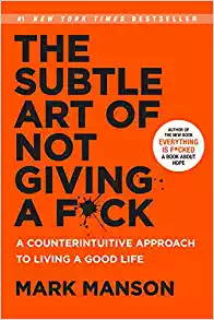 THE SUBTLE ART OF NOT GIVING A F*CK: A COUNTERINTUITIVE