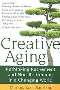 CREATIVE AGING: RETHINKING RETIREMENT & NON-RETIREMENT...
