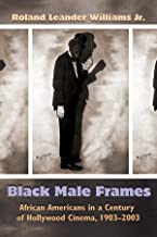 BLACK MALE FRAMES: AFRICAN-AMERICANS IN A CENTURY OF...
