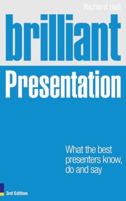 BRILLIANT PRESENTATION: WHAT THE BEST PRESENTERS KNOW, DO...