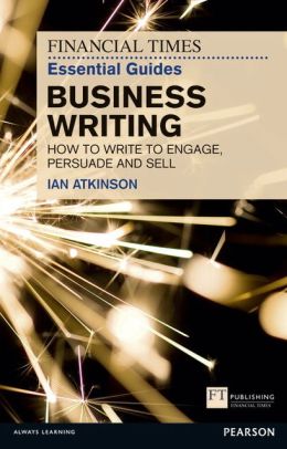 BUSINESS WRITING: HOW TO WRITE TO ENGAGE, PERSUADE AND SELL