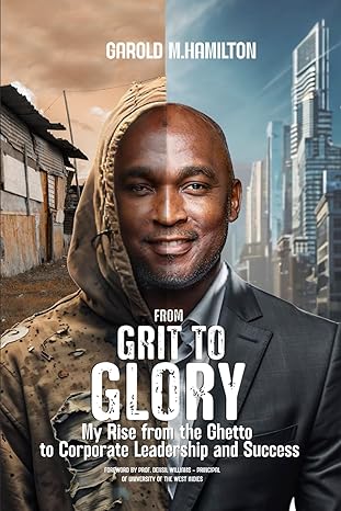 FROM GRIT TO GLORY: MY RISE FROM THE GHETTO TO CORPORATE