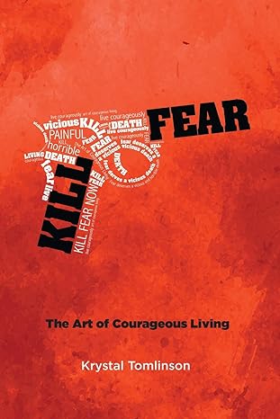 KILL FEAR: THE ART OF COURAGEOUS LIVING