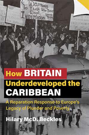 HOW BRITAIN UNDERDEVELOPED THE CARIBBEAN: A REPARATION