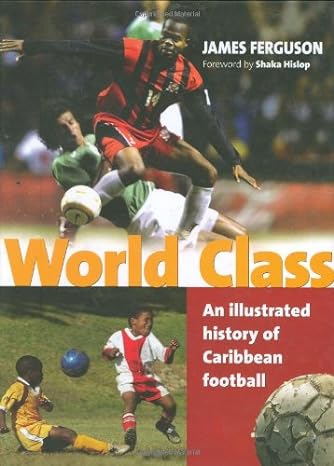 WORLD CLASS: AN ILLUSTRATED HISTORY OF CARRIBBEAN FOOTBALL