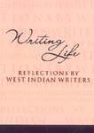 WRITING LIFE: REFLECTIONS BY WEST INDIAN WRITERS
